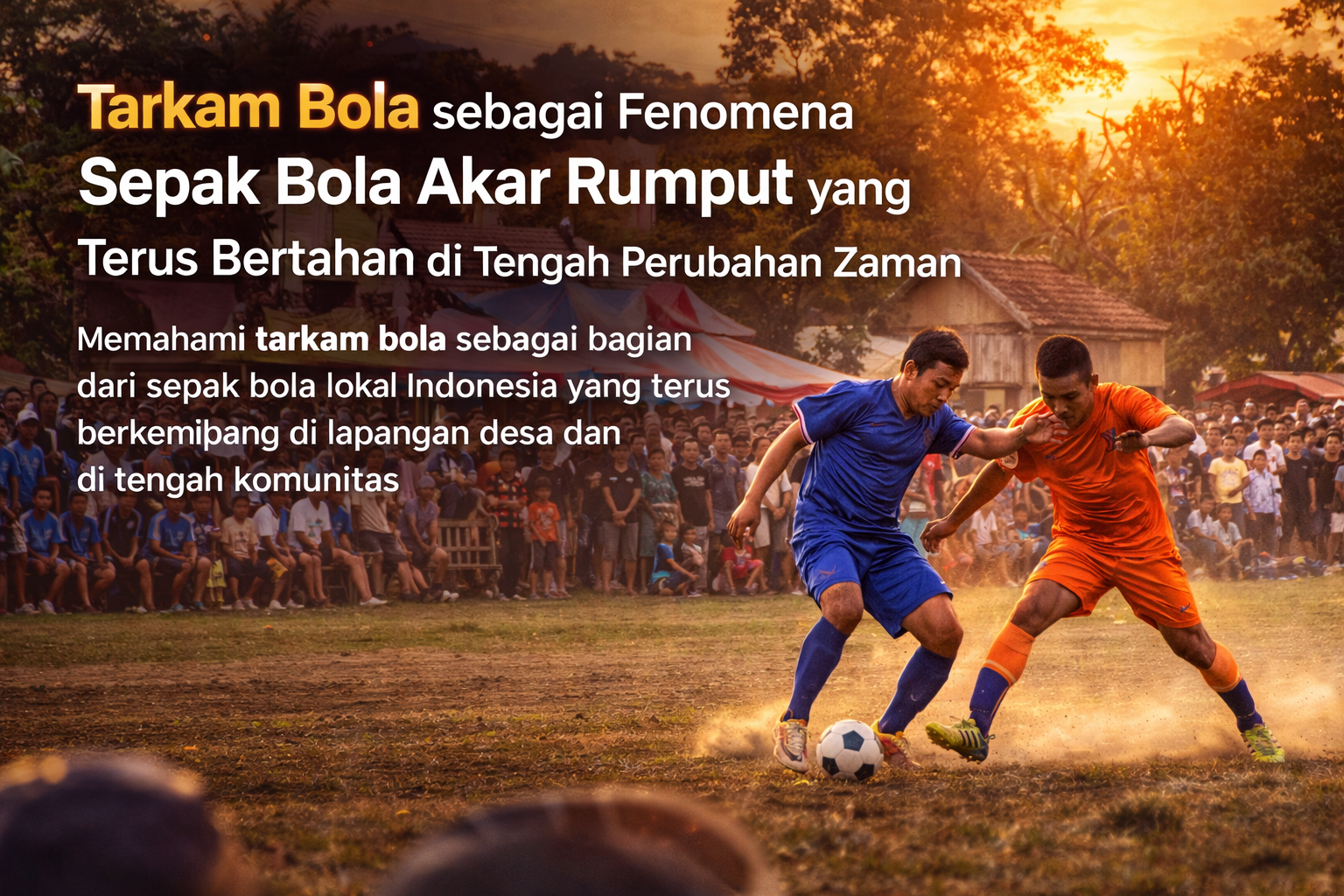 Pertandingan tarkam bola antar kampung di lapangan desa dengan dukungan penonton lokal